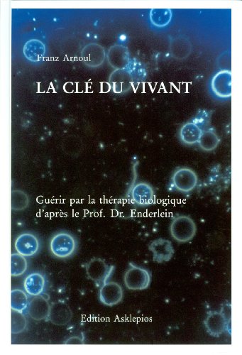 La clé du vivant: Guérir par la thérapie biologique d'aprés le Prof. Dr. Enderlein Mit einem Vorwort von Dr. med. Jan Discart