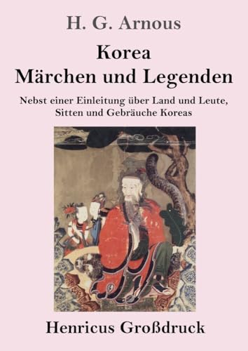 Korea. Märchen und Legenden (Großdruck): Nebst einer Einleitung über Land und Leute, Sitten und Gebräuche Koreas von Henricus