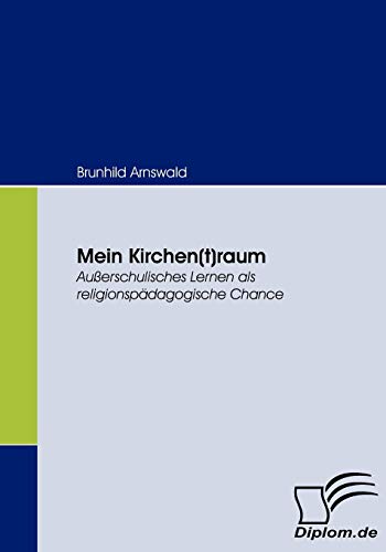 Mein Kirchen(t)raum. Außerschulisches Lernen als religionspädagogische Chance von Diplomica Verlag