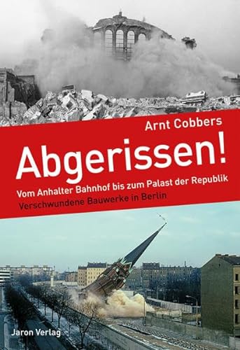 Abgerissen!: Vom Anhalter Bahnhof bis zum Palast der Republik: Verschwundene Bauwerke in Berlin von Jaron Verlag GmbH