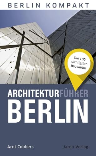 Architekturführer Berlin: Die 100 wichtigsten Bauwerke (Berlin Kompakt)