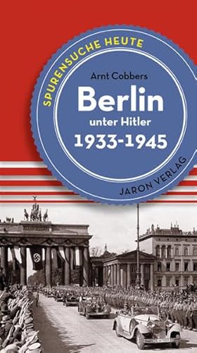 Berlin unter Hitler: Spurensuche heute: Orten, Bauten, Ereignisse 19331945 (Spurensuche / Orte, Bauten und Ereignisse) von Jaron Verlag