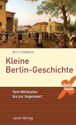 Kleine Berlin-Geschichte: Vom Mittelalter bis zur Gegenwart (Berlin Kompakt)