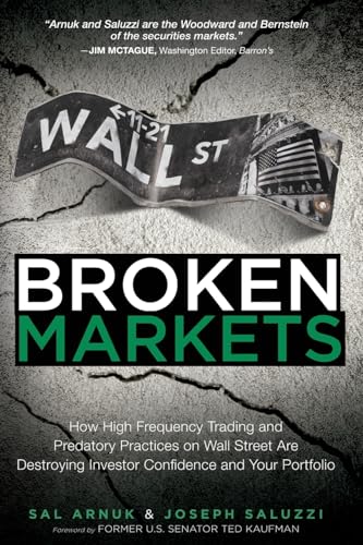 Broken Markets: How High Frequency Trading and Predatory Practices on Wall Street Are Destroying Investor Confidence and Your