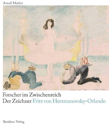 Forscher im Zwischenreich: Der Zeichner Fritz von Herzmanovsky-Orlando von Residenz Verlag