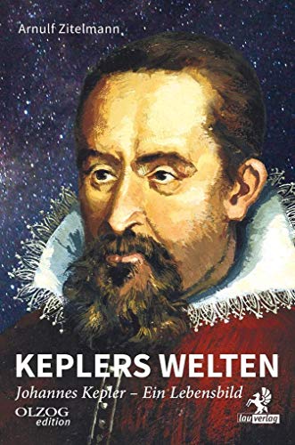 Keplers Welten: Johannes Kepler. Ein Lebensbild