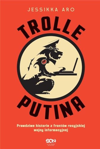 Trolle Putina: Prawdziwe historie z frontów rosyjskiej wojny informacyjnej
