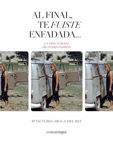 Al final, te fuiste enfadada...: La vida nómada de Ingrid Gehring