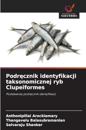 Podręcznik identyfikacji taksonomicznej ryb Clupeiformes: Podstawowy podręcznik identyfikacji: Podstawowy podr¿cznik identyfikacji von Wydawnictwo Nasza Wiedza