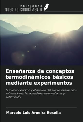 Enseñanza de conceptos termodinámicos básicos mediante experimentos: El interaccionismo y el análisis del efecto invernadero subvencionan las actividades de enseñanza y aprendizaje von Ediciones Nuestro Conocimiento