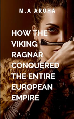 How The Viking Ragnar Conquered The Entire European Empire: The pursuit of glory von ARISE STUDIO