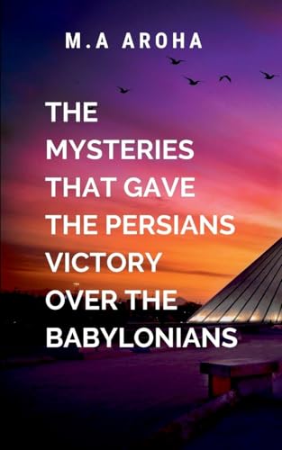 The Mysteries That Gave the Persians Victory Over the Babylonians: The strategic, political, and cultural factors that led to the fall of the ... of the Persian Empire under Cyrus the Great von ARISE STUDIO