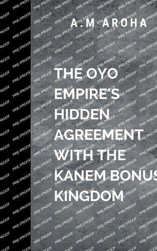 The Oyo Empire's Hidden Agreement with the Kanem-Bornu Kingdom: Amid fierce sword fights, political intrigue, and ancient traditions, Adewunmi and ... and their people (Ancient Nigeria, Band 1) von The Igbo Studios
