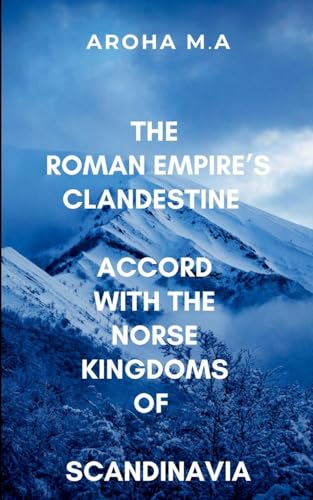 The Roman Empire's Clandestine Accord with the Norse Kingdoms of Scandinavia: The clash of civilizations at the edge of the known world von ARISE STUDIO