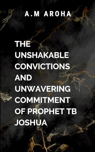 The Unshakeable Convictions and Unwavering Commitment of Prophet TB Joshua: Showcasing the principles that made him a global icon-humility, charity, and total reliance on the Holy Spirit von ARISE STUDIO