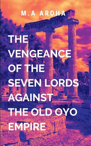 The Vengeance of the Seven Lords Against the Old Oyo Empire von ARISE STUDIO