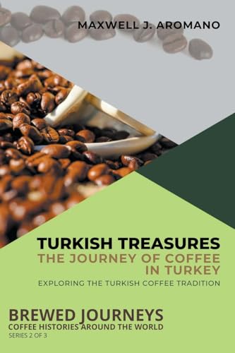 Turkish Treasures: The Journey of Coffee in Turkey: Exploring the Turkish Coffee Tradition (Brewed Journeys: Coffee Histories Around the World, Band 2) von Knowledge Bridge Press