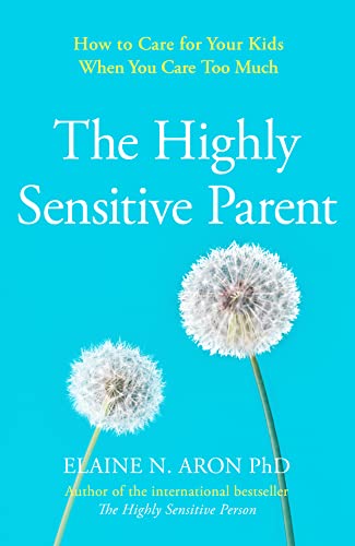 The Highly Sensitive Parent: How to care for your kids when you care too much