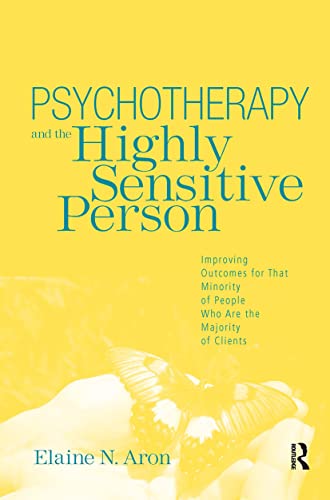 Psychotherapy and the Highly Sensitive Person: Improving Outcomes for That Minority of People Who Are the Majority of Clients von Routledge