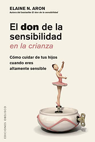 El don de la sensibilidad en la crianza: Cómo cuidar a tus hijos cuando eres altamente sensible (Psicología)