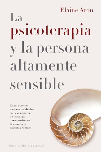 La psicoterapia y la persona áltamente sensible: Cómo obtener mejores resultados con esa minoría de personas que constituyen la mayoría de nuestros clientes (Psicología) von Obelisco