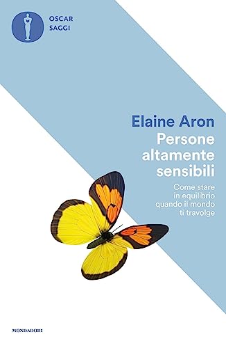 Persone altamente sensibili. Come stare in equilibrio quando il mondo ti travolge (Nuovi oscar saggi)