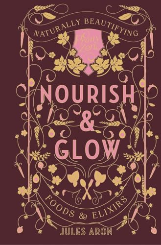 Nourish & Glow: Naturally Beautifying Foods & Elixirs (Pretty Zen, Band 0) von Countryman Press