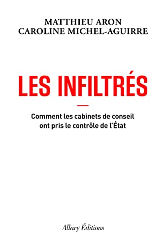Les Infiltrés - Comment les cabinets de conseil ont pris le contrôle de l'État: Comment les cabinets de conseils prennent le pouvoir dans l'Etat