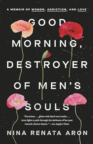 Good Morning, Destroyer of Men's Souls: A Memoir of Women, Addiction, and Love