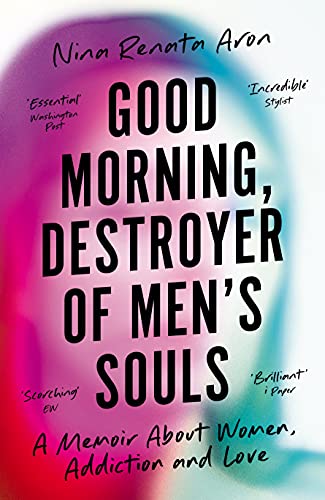 Good Morning, Destroyer of Men's Souls: A memoir about women, addiction and love