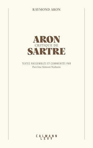 Aron critique de Sartre: Textes rassemblés et commentés par Perrine Simon-Nahum von CALMANN-LEVY