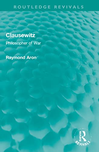 Clausewitz: Philosopher of War (Routledge Revivals)