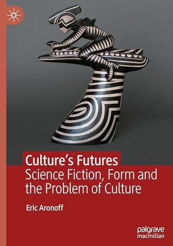 Culture’s Futures: Science Fiction, Form and the Problem of Culture von Palgrave Macmillan