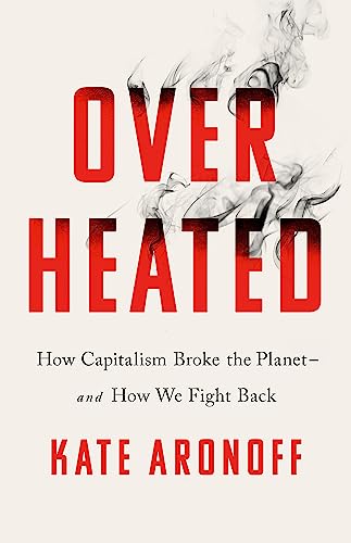 Overheated: How Capitalism Broke the Planet--And How We Fight Back Overheated: How Capitalism Broke the Planet--And How We Fight Back von Bold Type Books