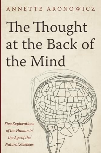 The Thought at the Back of the Mind: Five Explorations of the Human in the Age of the Natural Sciences The Thought at the Back of the Mind: Five Explorations of the Human in the Age of the Natural Sciences von Pickwick Publications