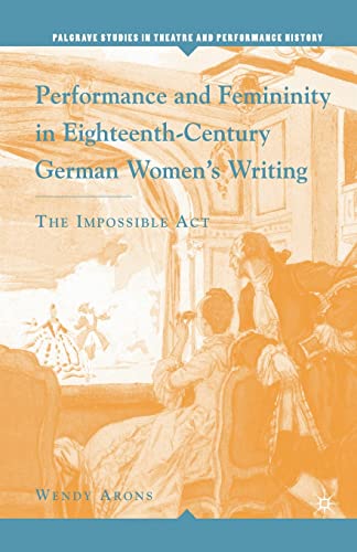 Performance and Femininity in Eighteenth-Century German Women's Writing: The Impossible Act (Palgrave Studies in Theatre and Performance History)