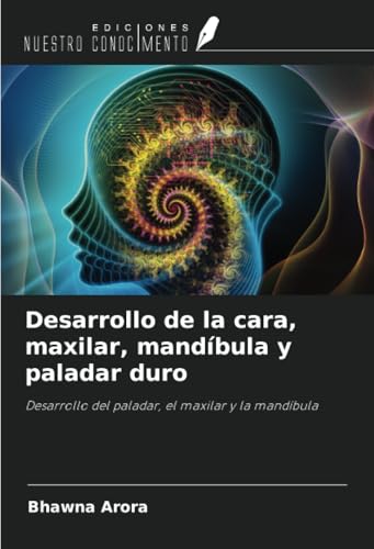 Desarrollo de la cara, maxilar, mandíbula y paladar duro: Desarrollo del paladar, el maxilar y la mandíbula von Ediciones Nuestro Conocimiento