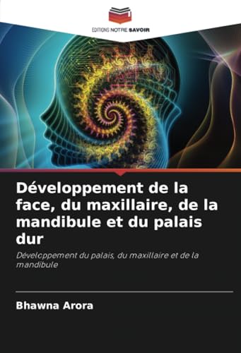 Développement de la face, du maxillaire, de la mandibule et du palais dur: Développement du palais, du maxillaire et de la mandibule von Editions Notre Savoir