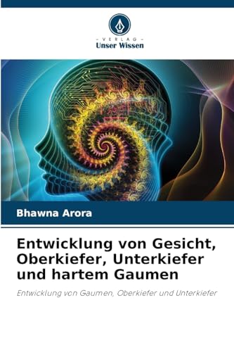 Entwicklung von Gesicht, Oberkiefer, Unterkiefer und hartem Gaumen: Entwicklung von Gaumen, Oberkiefer und Unterkiefer von Verlag Unser Wissen