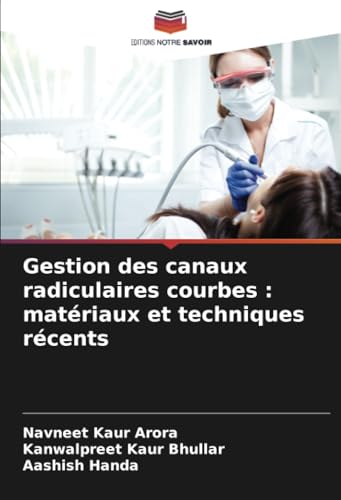 Gestion des canaux radiculaires courbes : matériaux et techniques récents von Editions Notre Savoir