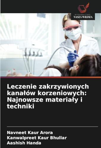 Leczenie zakrzywionych kanałów korzeniowych: Najnowsze materiały i techniki: DE von Wydawnictwo Nasza Wiedza