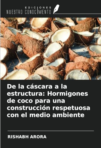 De la cáscara a la estructura: Hormigones de coco para una construcción respetuosa con el medio ambiente von Ediciones Nuestro Conocimiento