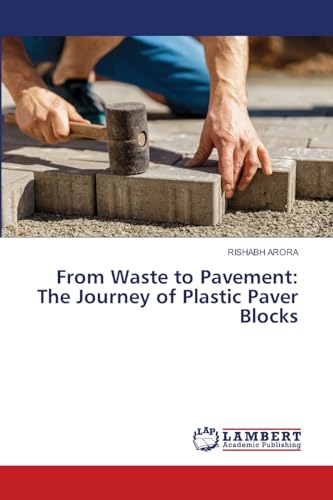 From Waste to Pavement: The Journey of Plastic Paver Blocks: DE von LAP LAMBERT Academic Publishing