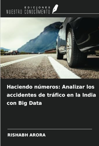 Haciendo números: Analizar los accidentes de tráfico en la India con Big Data von Ediciones Nuestro Conocimiento