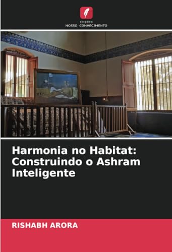 Harmonia no Habitat: Construindo o Ashram Inteligente: DE von Edições Nosso Conhecimento
