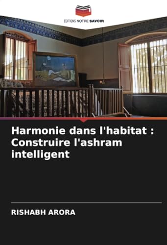 Harmonie dans l'habitat : Construire l'ashram intelligent: DE von Editions Notre Savoir