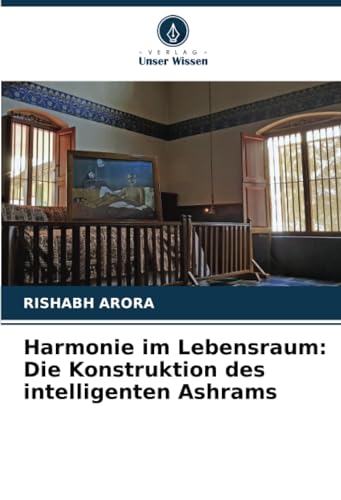 Harmonie im Lebensraum: Die Konstruktion des intelligenten Ashrams von Verlag Unser Wissen