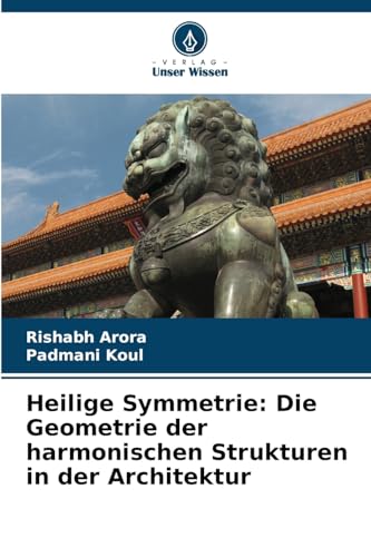 Heilige Symmetrie: Die Geometrie der harmonischen Strukturen in der Architektur von Verlag Unser Wissen