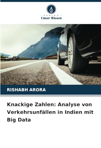 Knackige Zahlen: Analyse von Verkehrsunfällen in Indien mit Big Data: DE von Verlag Unser Wissen