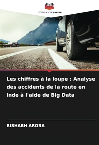 Les chiffres à la loupe : Analyse des accidents de la route en Inde à l'aide de Big Data von Editions Notre Savoir